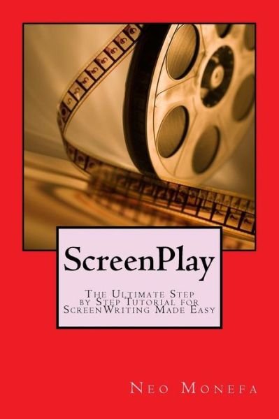 Screenplay: the Ultimate Step by Step Tutorial for Screenwriting Made Easy - Neo Monefa - Bøger - Createspace - 9781516934089 - 6. maj 2015