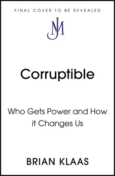 Cover for Dr Brian Klaas · Corruptible: Who Gets Power and How it Changes Us (Hardcover Book) (2022)