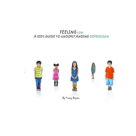 Cover for Tracy Bryan · Feeling Low...A Kid's Guide To Understanding Depression (Paperback Book) (2016)