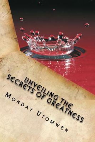 Cover for Monday Utomwen · Unveiling the Secrets of Greatness (Paperback Book) (2016)