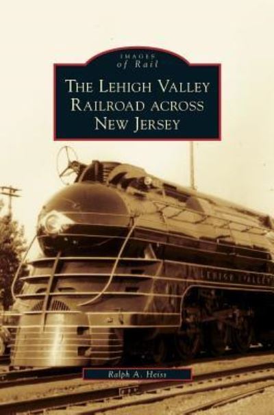 Cover for Ralph A Heiss · Lehigh Valley Railroad Across New Jersey (Hardcover Book) (2009)