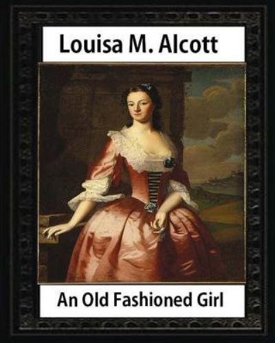 Cover for Louisa M Alcott · An Old Fashioned Girl (1870), by Louisa M. Alcott (novel) (Paperback Bog) (2016)