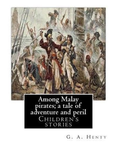 Cover for G a Henty · Among Malay pirates; a tale of adventure and peril, By (Paperback Book) (2016)