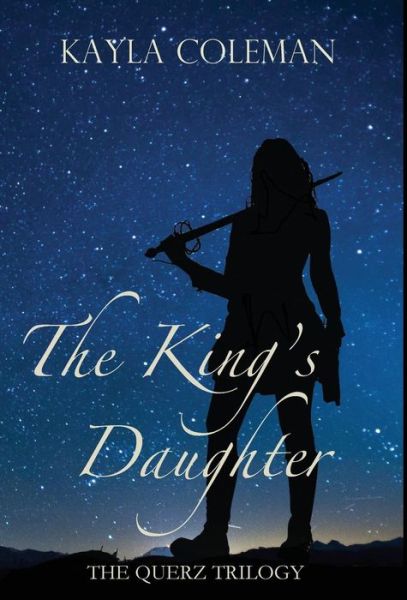 Cover for Kayla Coleman · The King's Daughter The Querz Guardian Trilogy (Hardcover Book) (2017)