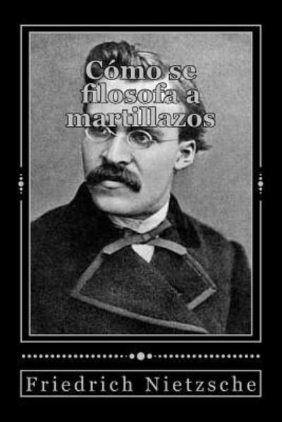 Cover for Friedrich Wilhelm Nietzsche · Como se filosofa a martillazos (Taschenbuch) (2016)