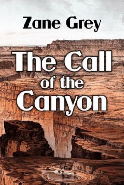 The Call of the Canyon - Zane Grey - Bücher - CreateSpace Independent Publishing Platf - 9781539816089 - 30. Oktober 2016