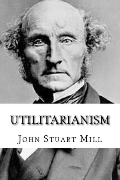 Utilitarianism - John Stuart Mill - Books - Createspace Independent Publishing Platf - 9781542434089 - January 8, 2017