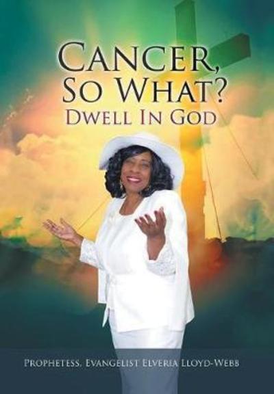 Cover for Evangelist Elveria Lloyd-Webb · Cancer, So What?: Dwell in God! (Hardcover Book) (2018)