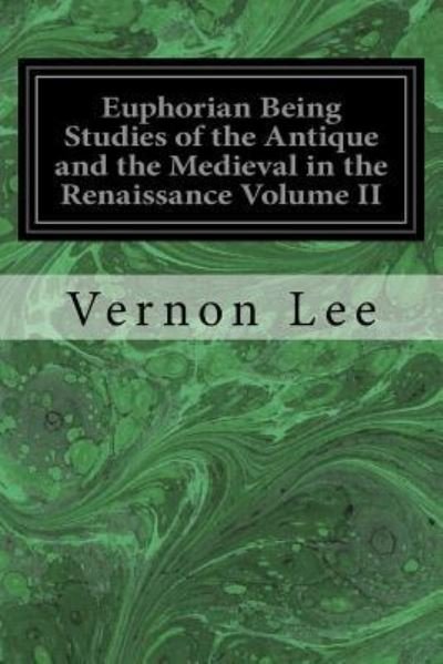 Cover for Vernon Lee · Euphorian Being Studies of the Antique and the Medieval in the Renaissance Volume II (Paperback Bog) (2017)