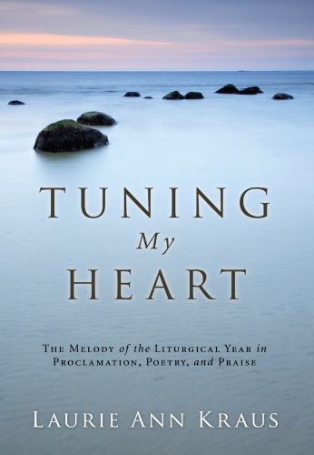 Cover for Laurie Ann Kraus · Tuning My Heart: the Melody of the Liturgical Year in Proclamation, Poetry, and Praise (Paperback Book) (2008)