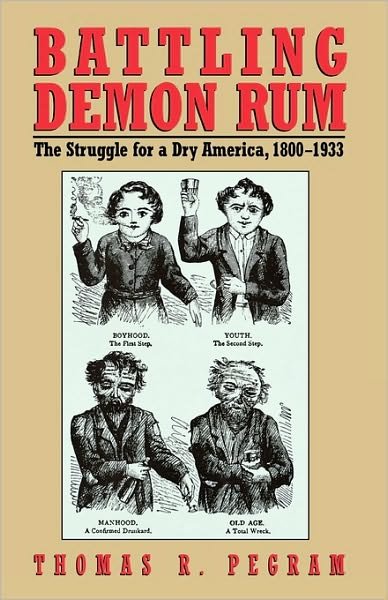 Cover for Thomas R. Pegram · Battling Demon Rum: The Struggle for a Dry America, 1800-1933 - American Ways (Innbunden bok) (1998)