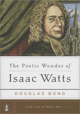 Cover for Douglas Bond · The Poetic Wonder of Isaac Watts (Long Line of Godly men Profiles) (Hardcover Book) (2013)