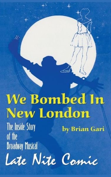 Cover for Brian Gari · We Bombed In New London The Inside Story of the Broadway Musical Late Nite Comic (Hardcover bog) (2016)