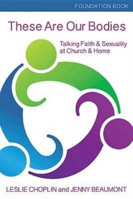 Cover for Leslie Choplin · These Are Our Bodies, Foundation Book: Talking Faith &amp; Sexuality at Church &amp; Home - These Are Our Bodies (Paperback Book) (2016)