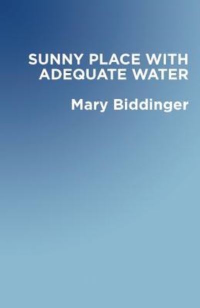 Cover for Mary Biddinger · A Sunny Place with Adequate Water (Paperback Book) (2014)