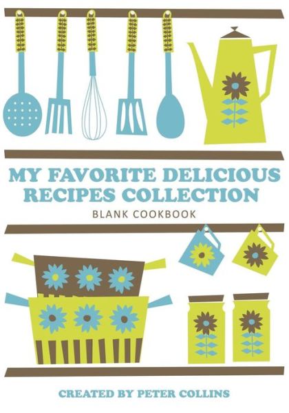 My Favorite Delicious Recipes Collection - Peter Collins - Kirjat - Cooking Genius - 9781630221089 - torstai 12. syyskuuta 2013