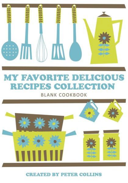 My Favorite Delicious Recipes Collection - Peter Collins - Bücher - Cooking Genius - 9781630221089 - 12. September 2013