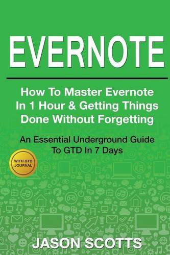 Cover for Jason Scotts · Evernote: How to Master Evernote in 1 Hour &amp; Getting Things Done Without Forgetting ( an Essential Underground Guide to Gtd in 7 (Pocketbok) (2014)