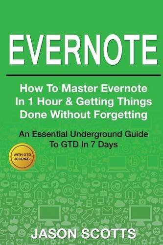 Evernote: How to Master Evernote in 1 Hour & Getting Things Done Without Forgetting ( an Essential Underground Guide to Gtd in 7 - Jason Scotts - Books - Overcoming - 9781632876089 - April 1, 2014