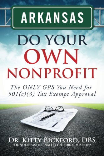 Arkansas Do Your Own Nonprofit: the Only Gps You Need for 501c3 Tax Exempt Approval (Volume 4) - Dr. Kitty Bickford - Books - Chalfant Eckert Publishing - 9781633080089 - June 18, 2014