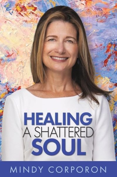 Cover for Mindy Corporon · Healing a Shattered Soul: My Faithful Journey of Courageous Kindness after the Trauma and Grief of Domestic Terrorism (Paperback Book) (2021)