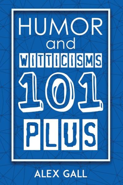 Humor and Witticisms 101 Plus - Alex Gall - Books - PageTurner, Press and Media - 9781643766089 - November 21, 2019