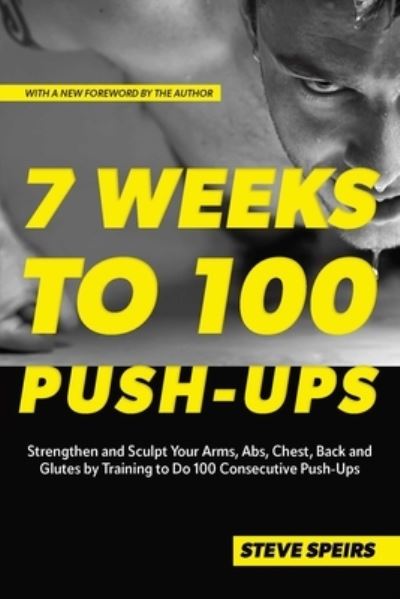 Cover for Steve Speirs · 7 Weeks to 100 Push-Ups: Strengthen and Sculpt Your Arms, Abs, Chest, Back and Glutes by Training to Do 100 Consecutive Push-Ups (Paperback Book) [Reissue edition] (2024)