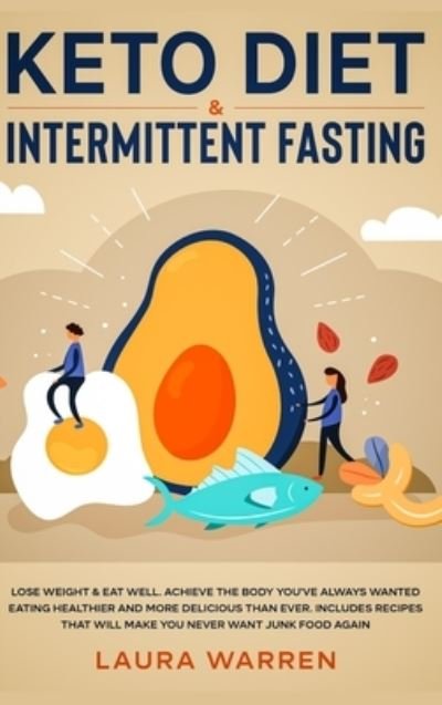 Cover for Laura Warren · Keto Diet &amp; Intermittent Fasting 2-in-1 Book: Burn Fat Like Crazy While Eating Delicious Food Going Keto + The Proven Wonders of Intermittent Fasting to Achieve That Body You've Always Wanted (Hardcover Book) (2020)