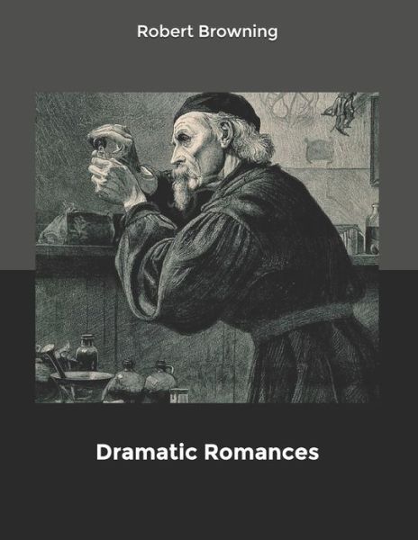 Dramatic Romances - Robert Browning - Books - Independently Published - 9781661151089 - January 16, 2020