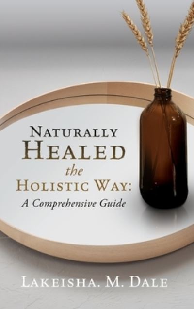 Cover for Lakeisha M Dale · Naturally Healed the Holistic Way (Hardcover Book) (2021)