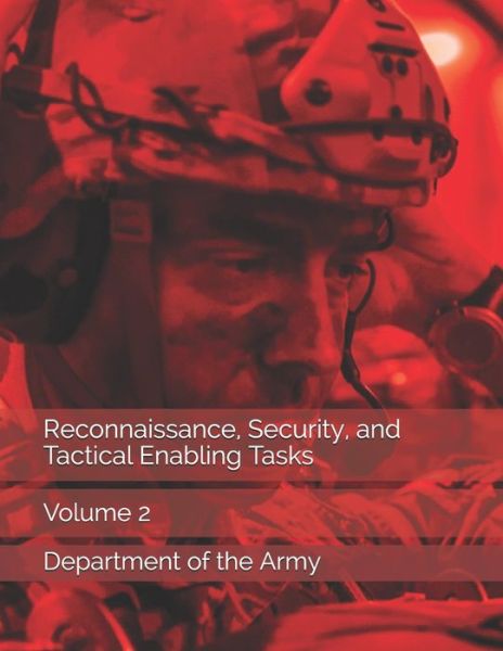 Reconnaissance, Security, and Tactical Enabling Tasks - Department of the Army - Books - Independently Published - 9781673172089 - December 8, 2019