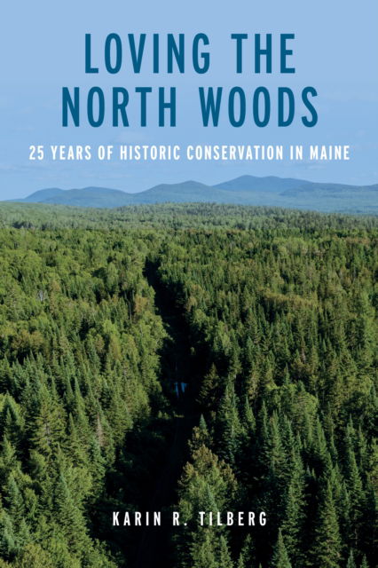 Karin R Tilberg · Loving the North Woods: 25 Years of Historic Conservation in Maine (Pocketbok) (2024)