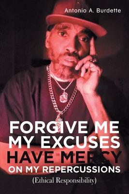 Cover for Antonio a Burdette · Forgive Me My Excuses Have Mercy on My Repercussions (Paperback Book) (2022)