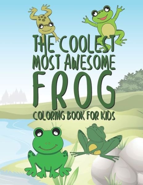 The Coolest Most Awesome Frog Coloring Book For Kids - Giggles and Kicks - Kirjat - Independently Published - 9781711795089 - maanantai 25. marraskuuta 2019