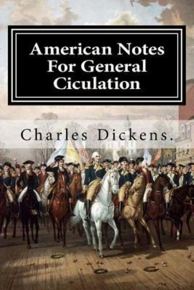 American Notes for General Ciculation - Charles Dickens - Kirjat - Createspace Independent Publishing Platf - 9781719520089 - torstai 24. toukokuuta 2018