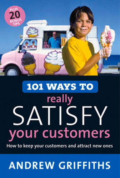 Cover for Andrew Griffiths · 101 Ways to Really Satisfy Your Customers: How to Keep Your Customers and Attract New Ones (101 . . . Series) (Paperback Book) (2007)