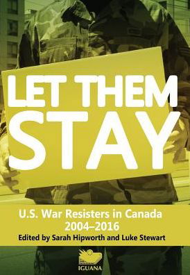 Cover for Sarah Hipworth · Let Them Stay: U.S. War Resisters in Canada 2004-2016 (Hardcover Book) (2016)