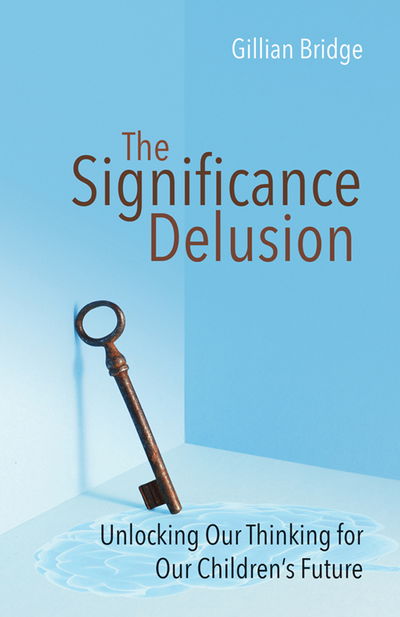 Cover for Gillian Bridge · The Significance Delusion: Unlocking Our Thinking for Our Children's Future (Pocketbok) (2016)