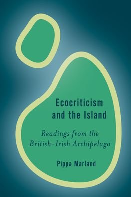 Ecocriticism and the Island: Readings from the British-Irish Archipelago - Rethinking the Island - Pippa Marland - Bøger - Rowman & Littlefield - 9781786607089 - December 5, 2022