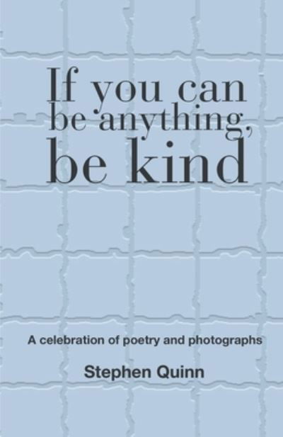 Cover for Stephen Quinn · If You Can Be Anything, Be Kind (Taschenbuch) (2019)