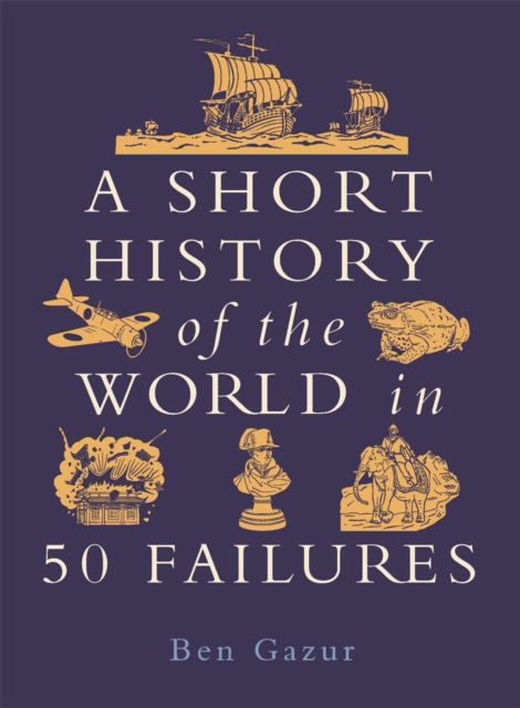 Cover for Ben Gazur · A Short History of the World in 50 Failures (Paperback Bog) (2024)