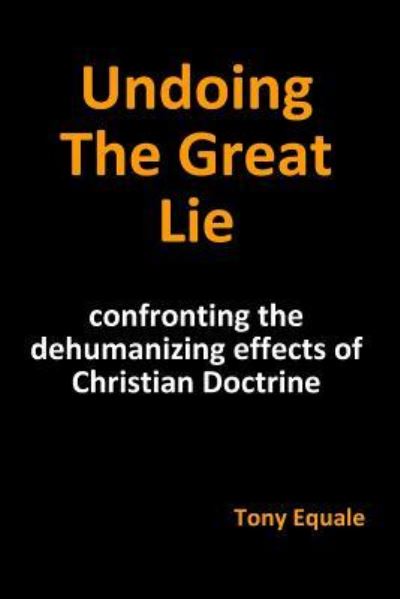 Undoing the Great Lie - Tony Equale - Books - Boundary Rock Publishers - 9781792310089 - May 29, 2019