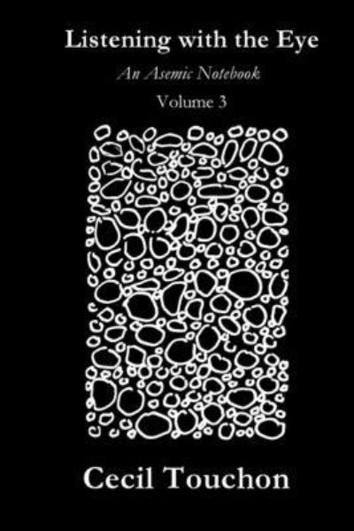 Cover for Cecil Touchon · Listening with the Eye - An Asemic Notebook - Volume 3 (Taschenbuch) (2019)