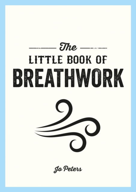 Cover for Jo Peters · The Little Book of Breathwork: Find Calm, Improve Your Focus and Feel Revitalized with the Power of Your Breath (Paperback Book) (2023)