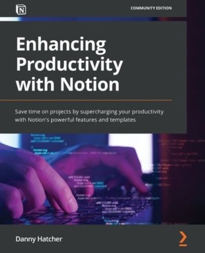 Cover for Danny Hatcher · Enhancing Productivity with Notion: Save time on projects by supercharging your productivity with Notion's powerful features and templates (Paperback Book) (2022)