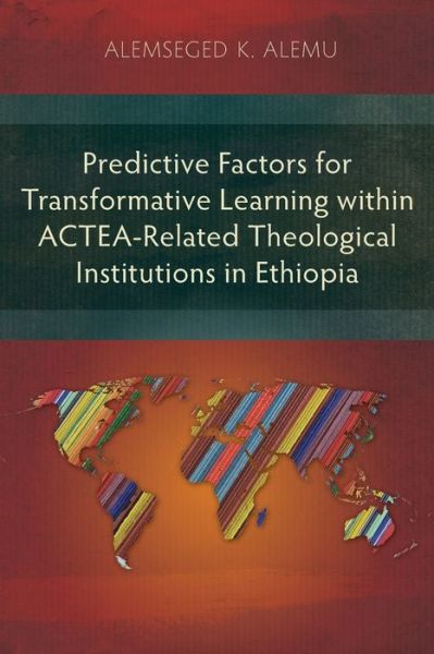 Predictive Factors for Transformative Learning within ACTEA-Related Theological Institutions in Ethiopia - Alemseged K. Alemu - Books - Langham Publishing - 9781839732089 - January 31, 2022