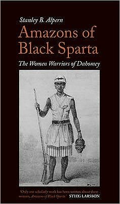 Amazons of Black Sparta: The Women Warriors of Dahomey - Stanley B. Alpern - Books - C Hurst & Co Publishers Ltd - 9781849041089 - April 1, 2011