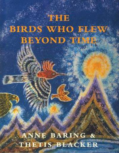 Cover for Anne Baring · The Birds Who Flew Beyond Time (Hardcover Book) [New edition] (2009)