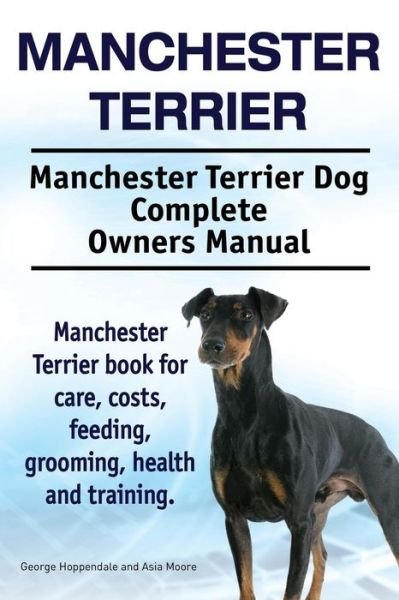 Cover for Asia Moore · Manchester Terrier. Manchester Terrier Dog Complete Owners Manual. Manchester Terrier Book for Care, Costs, Feeding, Grooming, Health and Training. (Paperback Bog) (2015)