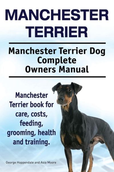 Manchester Terrier. Manchester Terrier Dog Complete Owners Manual. Manchester Terrier Book for Care, Costs, Feeding, Grooming, Health and Training. - Asia Moore - Books - Imb Publishing - 9781910941089 - June 22, 2015